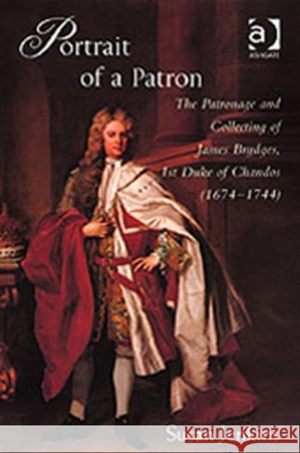 Portrait of a Patron: The Patronage and Collecting of James Brydges, 1st Duke of Chandos (1674-1744) Jenkins, Susan 9780754641568