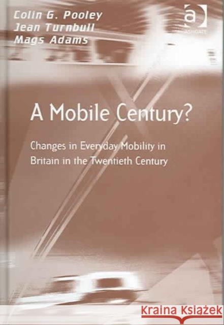 A Mobile Century?: Changes in Everyday Mobility in Britain in the Twentieth Century Pooley, Colin G. 9780754641810 Ashgate Publishing Limited