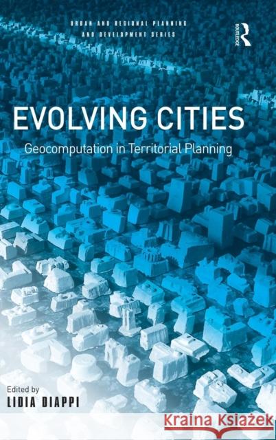Evolving Cities: Geocomputation in Territorial Planning Diappi, Lidia 9780754641940 Ashgate Publishing Limited
