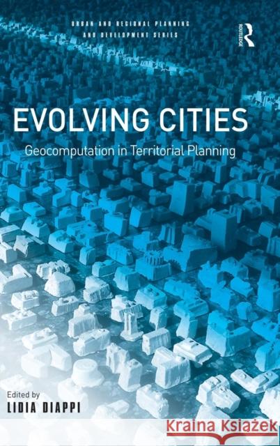 Evolving Cities: Geocomputation in Territorial Planning Diappi, Lidia 9780754641940