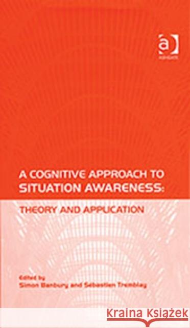 A Cognitive Approach to Situation Awareness: Theory and Application Banbury, Simon|||Tremblay, Sebastien 9780754641988