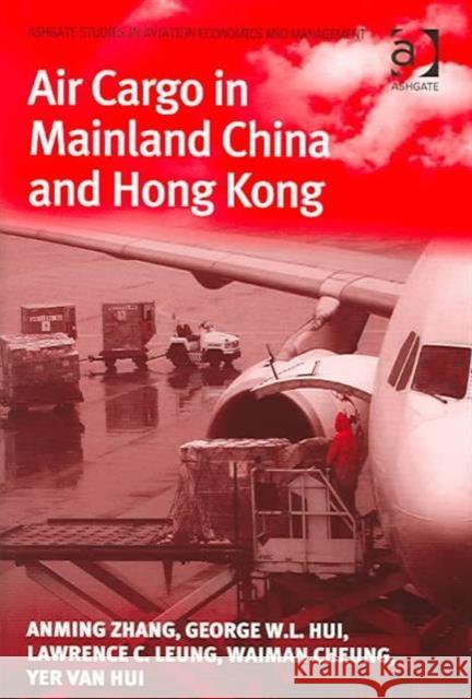 Air Cargo in Mainland China and Hong Kong Anming Zhang George W.L. Hui Lawrence C. Leung 9780754642169 Ashgate Publishing Limited