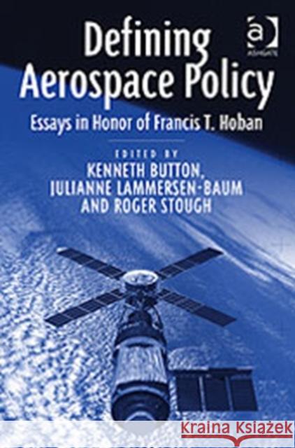 Defining Aerospace Policy: Essays in Honor of Francis T. Hoban Lammersen-Baum, Julianne 9780754642251 Ashgate Publishing Limited