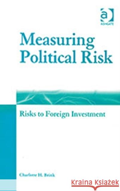 Measuring Political Risk: Risks to Foreign Investment Brink, Charlotte H. 9780754642299 Ashgate Publishing Limited