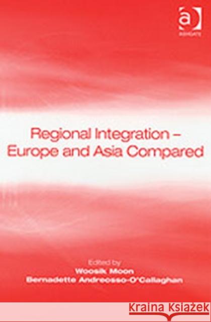 Regional Integration - Europe and Asia Compared W. Moon Bernadette Andreosso-O'Callaghan  9780754642305 Ashgate Publishing Limited