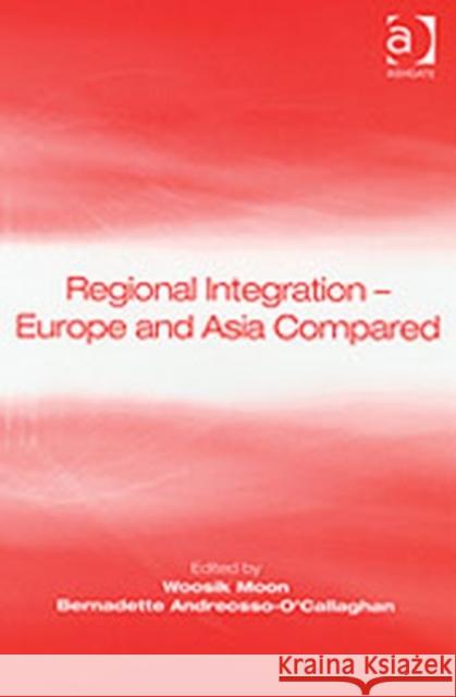 Regional Integration - Europe and Asia Compared W. Moon Bernadette Andreosso-O'Callaghan  9780754642305