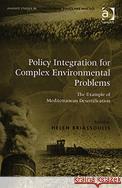 Policy Integration for Complex Environmental Problems: The Example of Mediterranean Desertification Briassoulis, Helen 9780754642435 Ashgate Publishing Limited