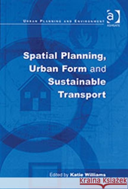 Spatial Planning, Urban Form and Sustainable Transport Katie Williams   9780754642510 Ashgate Publishing Limited