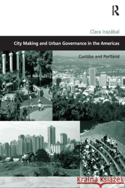 City Making and Urban Governance in the Americas: Curitiba and Portland Irazábal, Clara 9780754642534