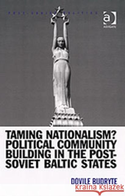 Taming Nationalism? Political Community Building in the Post-Soviet Baltic States Dovile Budryte   9780754642817