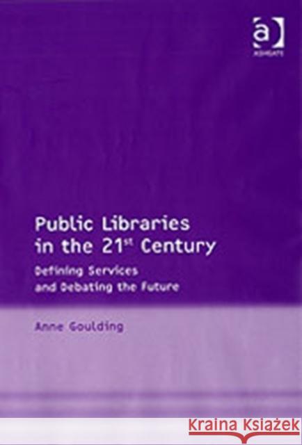 Public Libraries in the 21st Century: Defining Services and Debating the Future Goulding, Anne 9780754642862