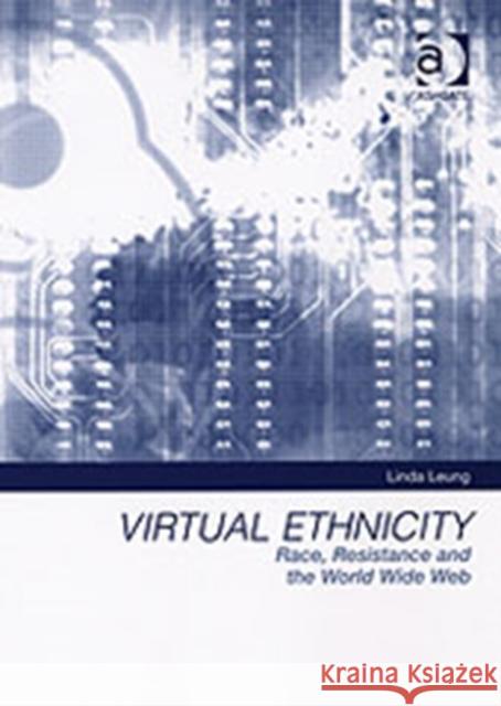 Virtual Ethnicity: Race, Resistance and the World Wide Web Leung, Linda 9780754643036 Ashgate Publishing Limited