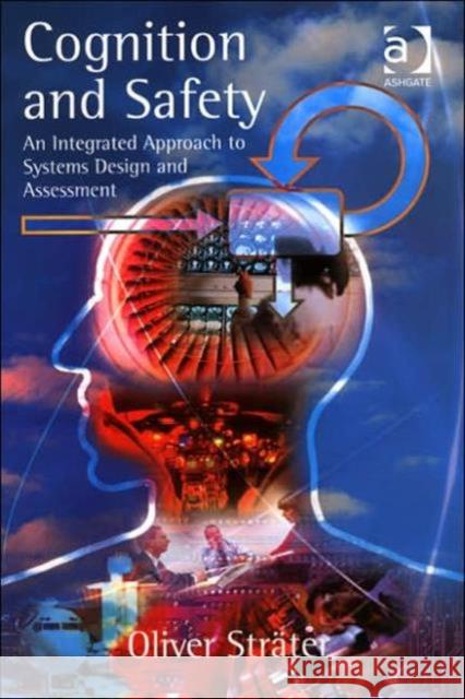 Cognition and Safety: An Integrated Approach to Systems Design and Assessment Sträter, Oliver 9780754643258