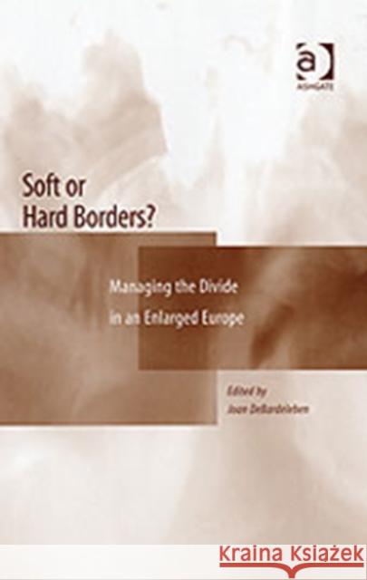 Soft or Hard Borders?: Managing the Divide in an Enlarged Europe Debardeleben, Joan 9780754643388