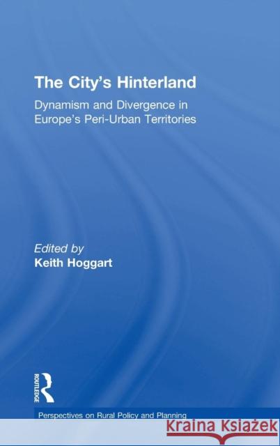 The City's Hinterland: Dynamism and Divergence in Europe's Peri-Urban Territories Hoggart, Keith 9780754643449