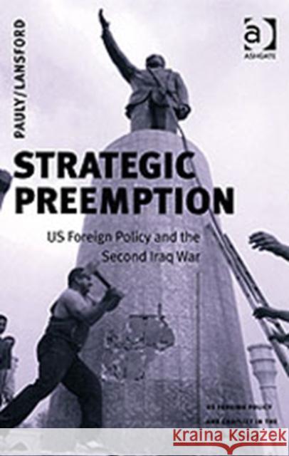 Strategic Preemption: Us Foreign Policy and the Second Iraq War Pauly, Robert J. 9780754643579