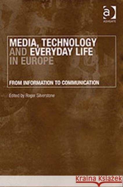 Media, Technology and Everyday Life in Europe: From Information to Communication Silverstone, Roger 9780754643609 Ashgate Publishing Limited