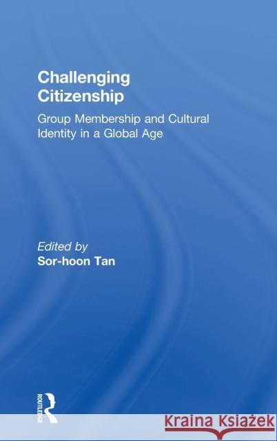 Challenging Citizenship: Group Membership and Cultural Identity in a Global Age Tan, Sor-Hoon 9780754643678 Ashgate Publishing Limited