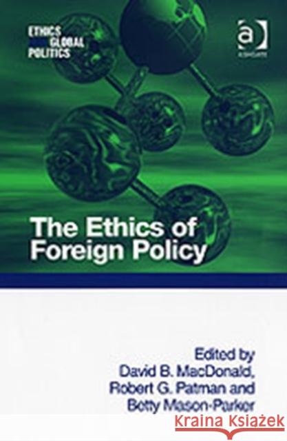 The Ethics of Foreign Policy David B. MacDonald, Robert G. Patman 9780754643777 Taylor and Francis