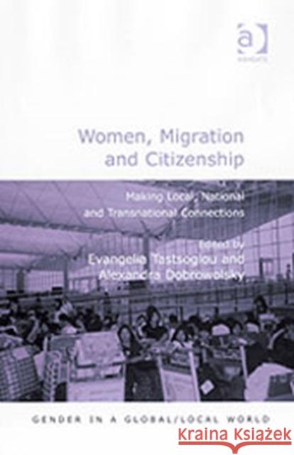 Women, Migration and Citizenship: Making Local, National and Transnational Connections Dobrowolsky, Alexandra 9780754643791