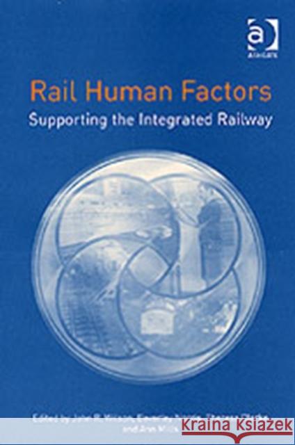 Rail Human Factors: Supporting the Integrated Railway Mills, Ann 9780754643821