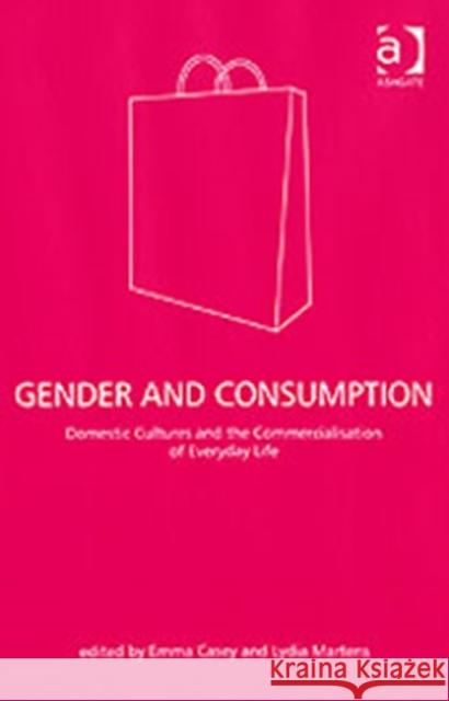 Gender and Consumption: Domestic Cultures and the Commercialisation of Everyday Life Martens, Lydia 9780754643869