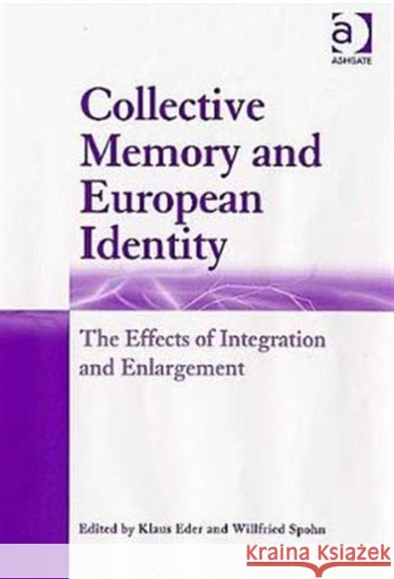 Collective Memory and European Identity: The Effects of Integration and Enlargement Spohn, Willfried 9780754644019