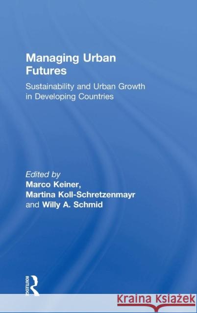 Managing Urban Futures: Sustainability and Urban Growth in Developing Countries Keiner, Marco 9780754644170