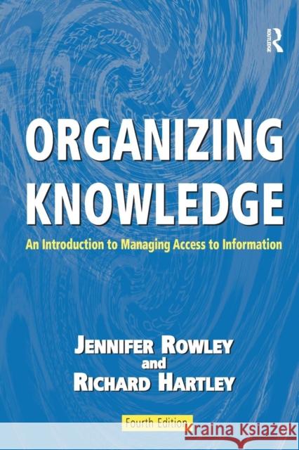 Organizing Knowledge: An Introduction to Managing Access to Information Rowley, Jennifer 9780754644316