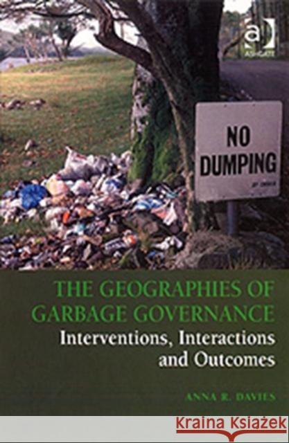 The Geographies of Garbage Governance: Interventions, Interactions and Outcomes Davies, Anna R. 9780754644330 ASHGATE PUBLISHING GROUP