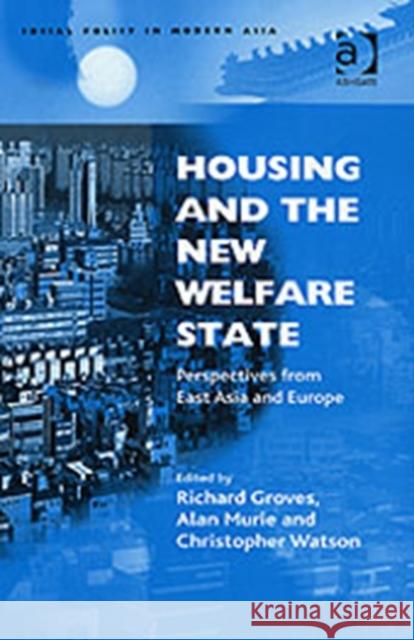 Housing and the New Welfare State: Perspectives from East Asia and Europe Groves, Richard 9780754644408