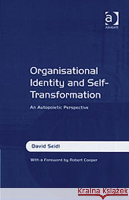 Organisational Identity and Self-Transformation: An Autopoietic Perspective Seidl, David 9780754644583 Ashgate Publishing Limited