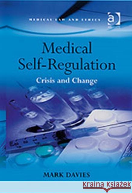 Medical Self-Regulation: Crisis and Change Davies, Mark 9780754644590 Ashgate Publishing Limited