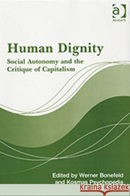 Human Dignity : Social Autonomy and the Critique of Capitalism Javaid Rehman 9780754644682