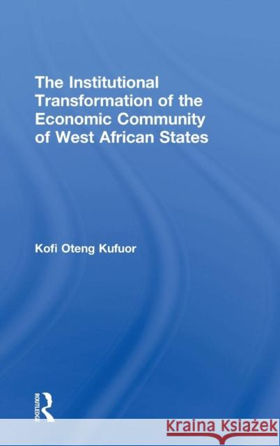 The Institutional Transformation of the Economic Community of West African States Kofi Oteng Kufuor   9780754644880