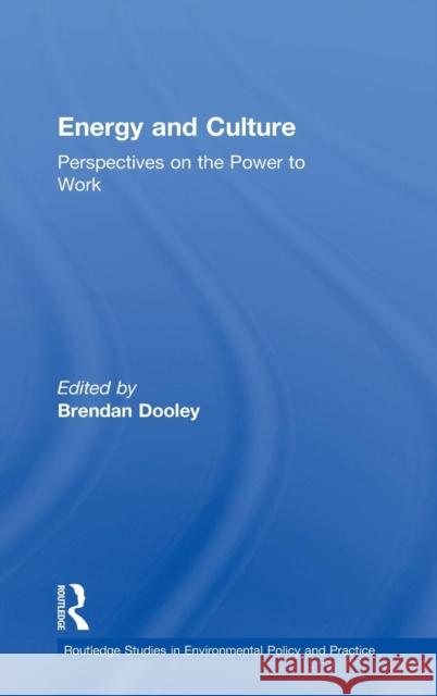 Energy and Culture: Perspectives on the Power to Work Dooley, Brendan 9780754645146