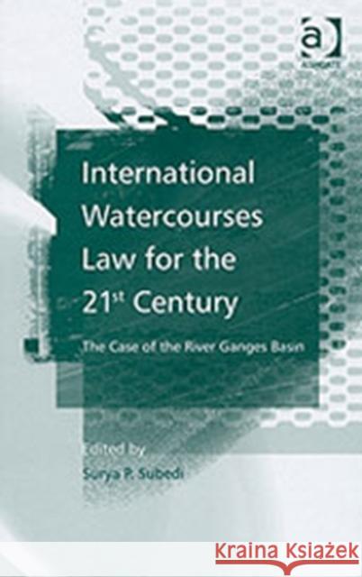 International Watercourses Law for the 21st Century: The Case of the River Ganges Basin P. Subedi, Surya 9780754645276