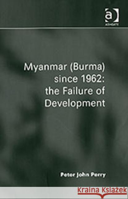 Myanmar (Burma) Since 1962: The Failure of Development Perry, Peter John 9780754645344
