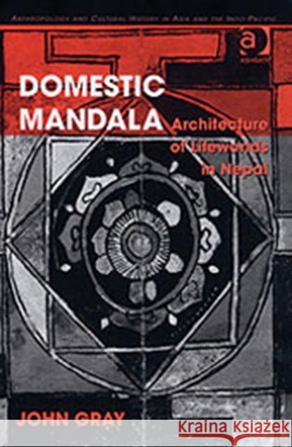 Domestic Mandala : Architecture of Lifeworlds in Nepal John Gray   9780754645382 Ashgate Publishing Limited