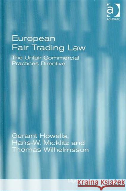 European Fair Trading Law : The Unfair Commercial Practices Directive Geraint Howells Hans Micklitz Thomas Wilhelmsson 9780754645894 Ashgate Publishing Limited