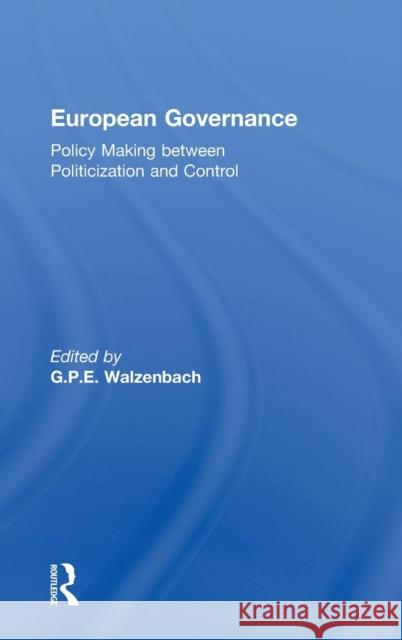 European Governance: Policy Making between Politicization and Control Walzenbach, G. P. E. 9780754645948 Ashgate Publishing Limited