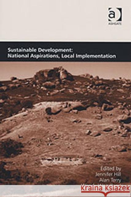 Sustainable Development: National Aspirations, Local Implementation Jennifer Hill Alan Terry Wendy Woodland 9780754646051 Ashgate Publishing Limited
