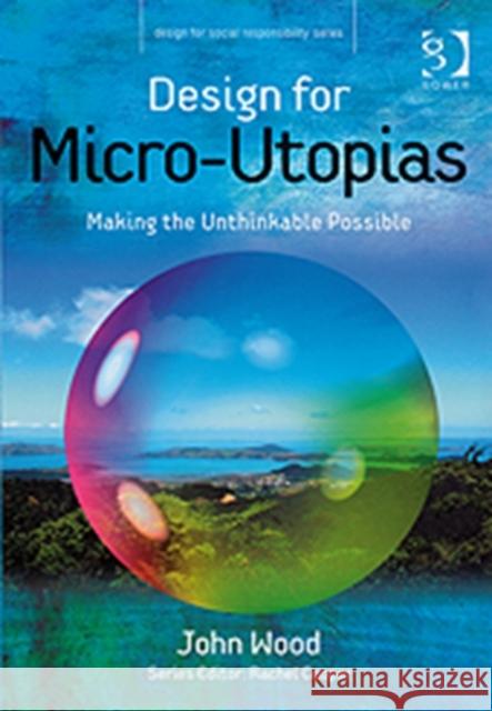 Design for Micro-Utopias: Making the Unthinkable Possible Wood, John 9780754646082