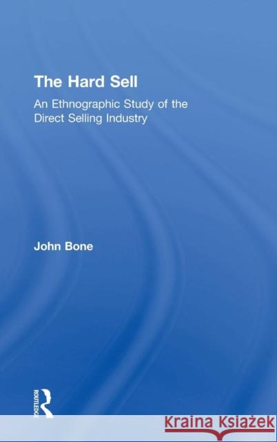 The Hard Sell: An Ethnographic Study of the Direct Selling Industry Bone, John 9780754646099 Ashgate Publishing Limited