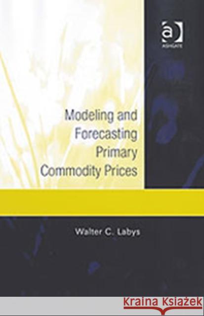 Modeling and Forecasting Primary Commodity Prices Walter C. Labys   9780754646297