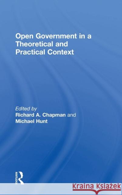 Open Government in a Theoretical and Practical Context Richard A. Chapman Michael H. Hunt  9780754646426 Ashgate Publishing Limited