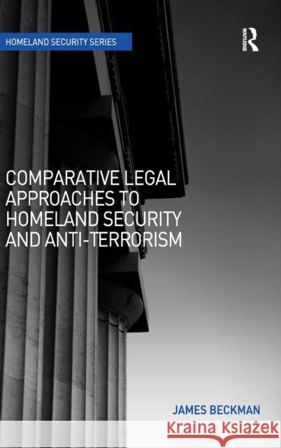 Comparative Legal Approaches to Homeland Security and Anti-Terrorism James Beckman   9780754646518