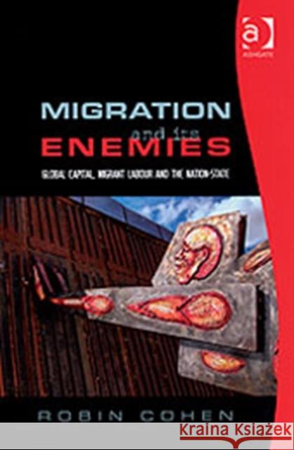 Migration and Its Enemies: Global Capital, Migrant Labour and the Nation-State Cohen, Robin 9780754646587 0