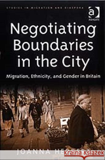 Negotiating Boundaries in the City: Migration, Ethnicity, and Gender in Britain Herbert, Joanna 9780754646778