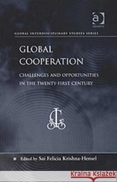 Global Cooperation: Challenges and Opportunities in the Twenty-First Century Krishna-Hensel, Sai Felicia 9780754646785 Ashgate Publishing Limited